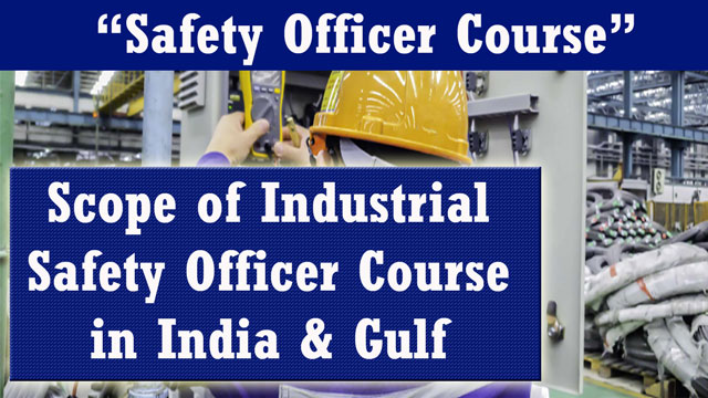 Scope of Industrial Safety Officer Course in India and Gulf